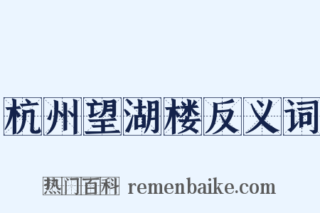 杭州望湖楼反义词是什么意思的图片